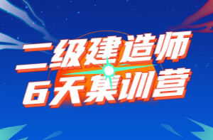 二級(jí)建造師6天集訓(xùn)營(yíng) 二級(jí)建造師6天集訓(xùn)營(yíng)